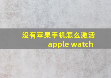 没有苹果手机怎么激活apple watch