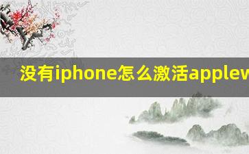 没有iphone怎么激活applewatch