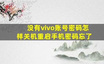 没有vivo账号密码怎样关机重启手机密码忘了