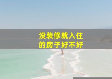 没装修就入住的房子好不好