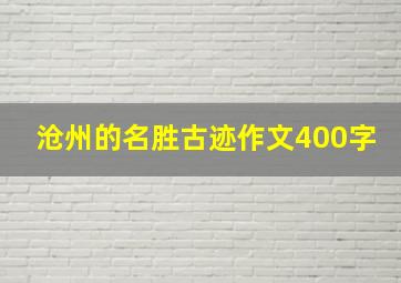 沧州的名胜古迹作文400字