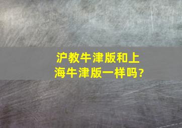 沪教牛津版和上海牛津版一样吗?