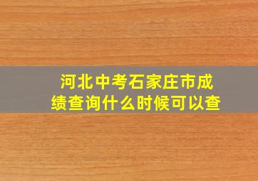 河北中考石家庄市成绩查询什么时候可以查