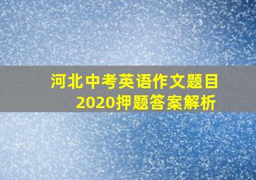 河北中考英语作文题目2020押题答案解析