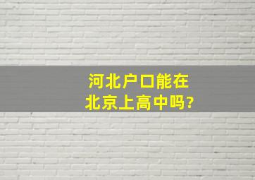 河北户口能在北京上高中吗?