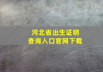 河北省出生证明查询入口官网下载