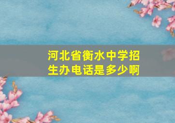 河北省衡水中学招生办电话是多少啊