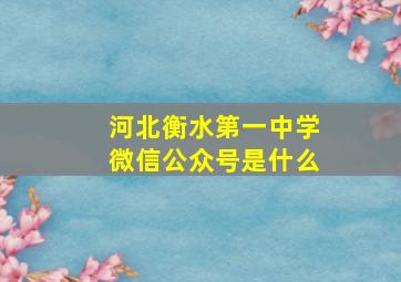 河北衡水第一中学微信公众号是什么