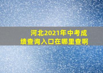 河北2021年中考成绩查询入口在哪里查啊