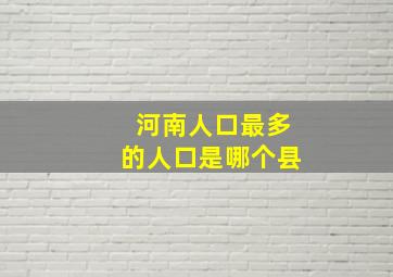 河南人口最多的人口是哪个县