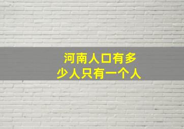 河南人口有多少人只有一个人