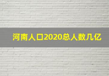 河南人口2020总人数几亿