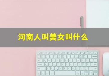 河南人叫美女叫什么