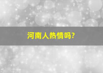 河南人热情吗?