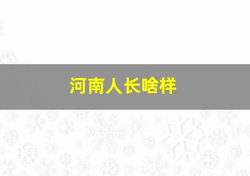 河南人长啥样