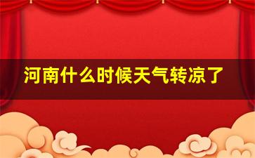 河南什么时候天气转凉了