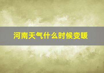 河南天气什么时候变暖