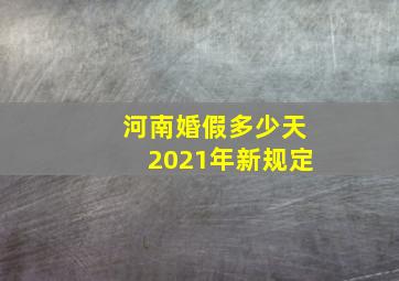 河南婚假多少天2021年新规定