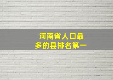 河南省人口最多的县排名第一