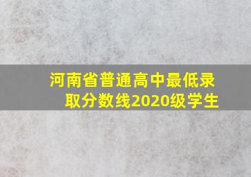 河南省普通高中最低录取分数线2020级学生