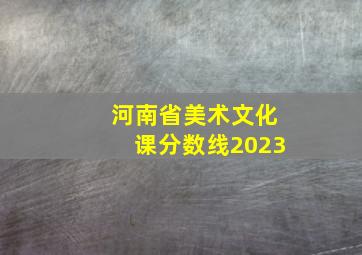 河南省美术文化课分数线2023