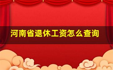 河南省退休工资怎么查询