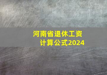 河南省退休工资计算公式2024