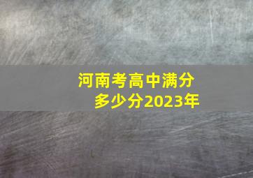 河南考高中满分多少分2023年