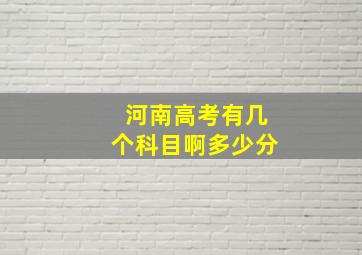 河南高考有几个科目啊多少分