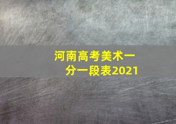 河南高考美术一分一段表2021