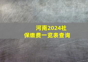 河南2024社保缴费一览表查询