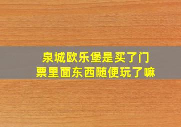 泉城欧乐堡是买了门票里面东西随便玩了嘛