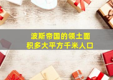 波斯帝国的领土面积多大平方千米人口