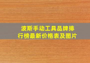 波斯手动工具品牌排行榜最新价格表及图片