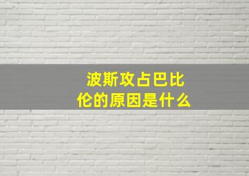 波斯攻占巴比伦的原因是什么