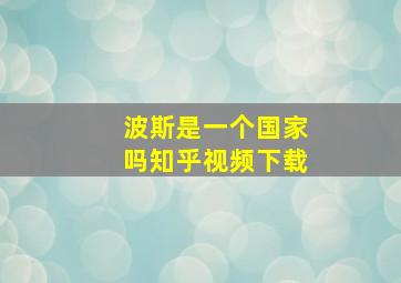 波斯是一个国家吗知乎视频下载