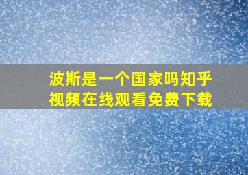 波斯是一个国家吗知乎视频在线观看免费下载