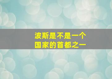 波斯是不是一个国家的首都之一