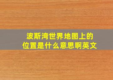 波斯湾世界地图上的位置是什么意思啊英文