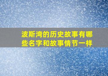 波斯湾的历史故事有哪些名字和故事情节一样