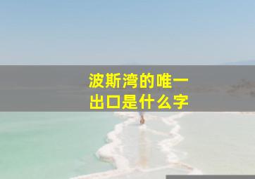 波斯湾的唯一出口是什么字