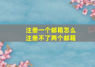 注册一个邮箱怎么注册不了两个邮箱