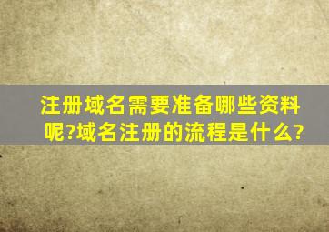 注册域名需要准备哪些资料呢?域名注册的流程是什么?