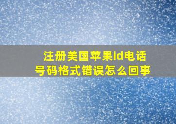 注册美国苹果id电话号码格式错误怎么回事