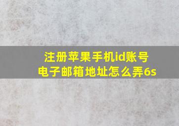 注册苹果手机id账号电子邮箱地址怎么弄6s