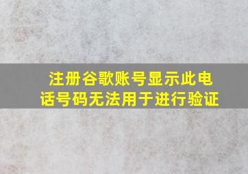 注册谷歌账号显示此电话号码无法用于进行验证