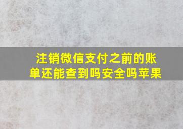 注销微信支付之前的账单还能查到吗安全吗苹果