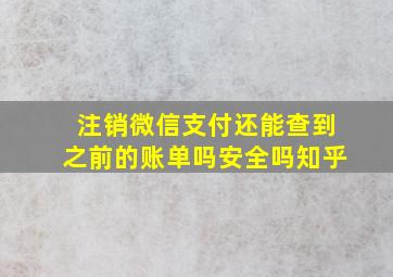 注销微信支付还能查到之前的账单吗安全吗知乎