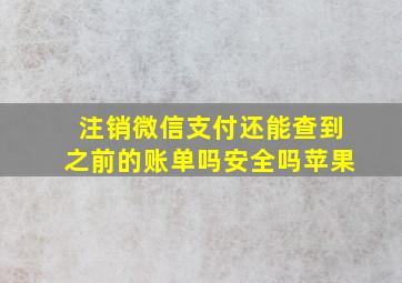 注销微信支付还能查到之前的账单吗安全吗苹果