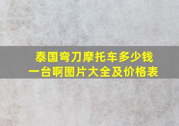 泰国弯刀摩托车多少钱一台啊图片大全及价格表